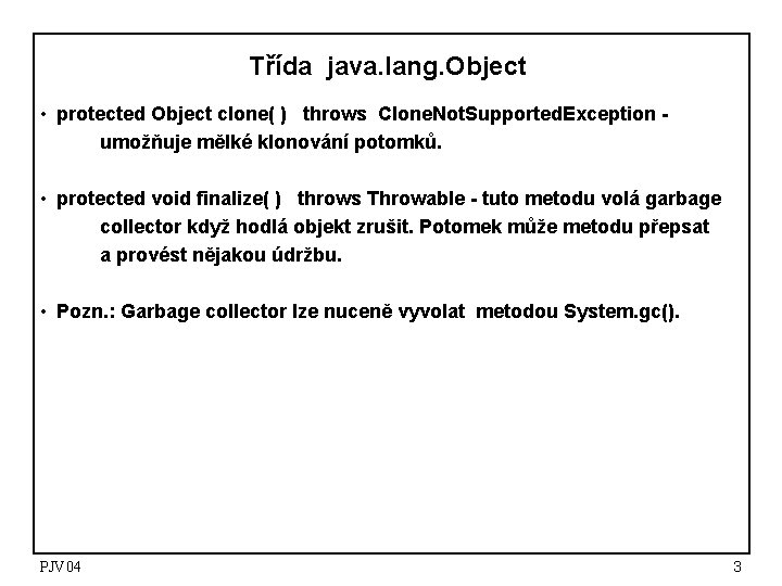 Třída java. lang. Object • protected Object clone( ) throws Clone. Not. Supported. Exception Třída java. lang. Object • protected Object clone( ) throws Clone. Not. Supported. Exception