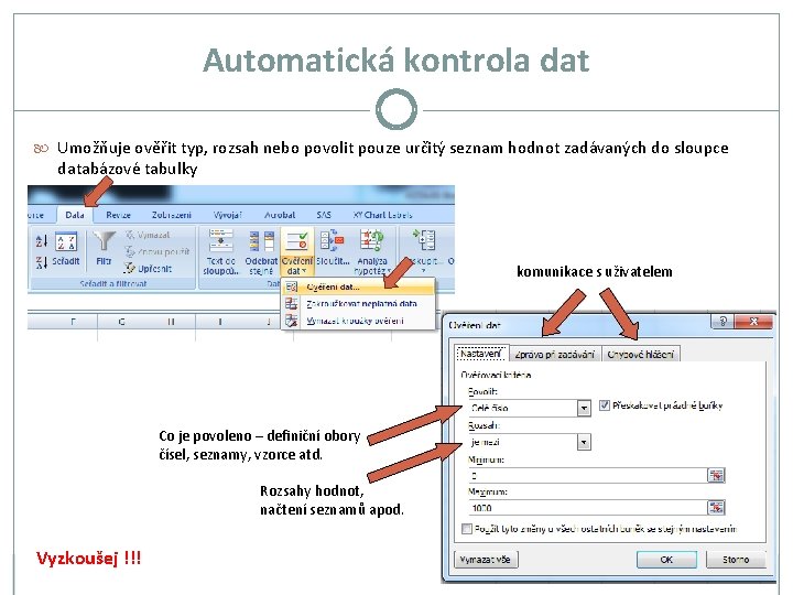 Automatická kontrola dat Umožňuje ověřit typ, rozsah nebo povolit pouze určitý seznam hodnot zadávaných
