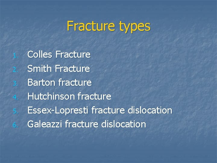 Fracture types 1. 2. 3. 4. 5. 6. Colles Fracture Smith Fracture Barton fracture