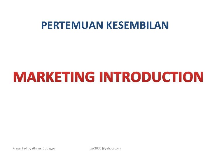 PERTEMUAN KESEMBILAN MARKETING INTRODUCTION Presented by Ahmad Subagyo bgy 2000@yahoo. com 