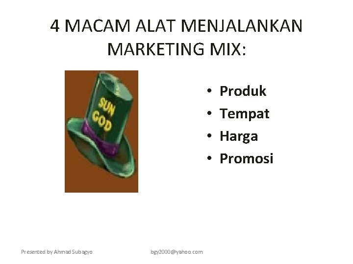 4 MACAM ALAT MENJALANKAN MARKETING MIX: • • Presented by Ahmad Subagyo bgy 2000@yahoo.