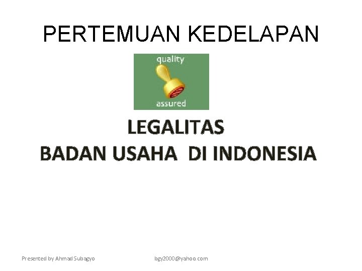 PERTEMUAN KEDELAPAN LEGALITAS BADAN USAHA DI INDONESIA Presented by Ahmad Subagyo bgy 2000@yahoo. com