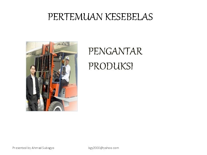 PERTEMUAN KESEBELAS PENGANTAR PRODUKSI Presented by Ahmad Subagyo bgy 2000@yahoo. com 