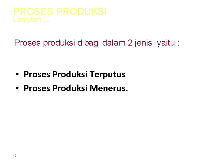 PROSES PRODUKSI Lanjutan … Proses produksi dibagi dalam 2 jenis yaitu : • Proses