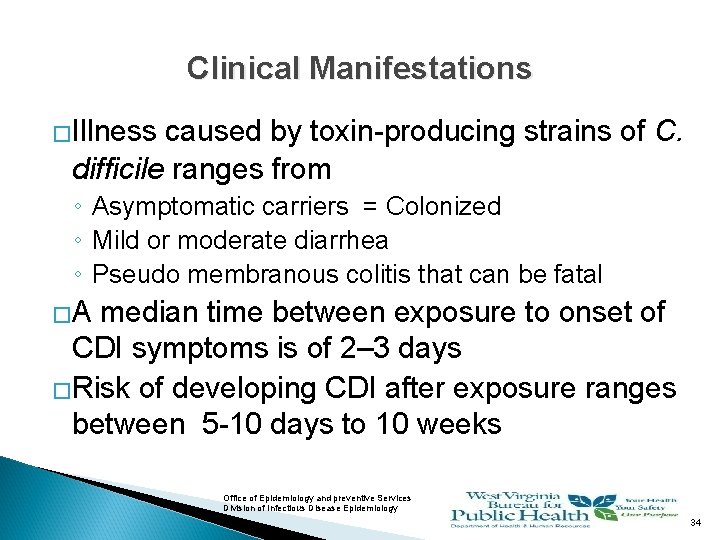 Clinical Manifestations �Illness caused by toxin-producing strains of C. difficile ranges from ◦ Asymptomatic