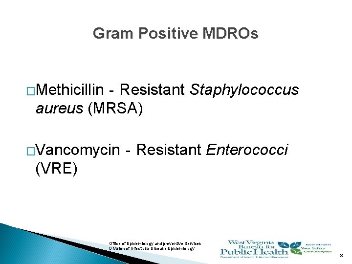 Gram Positive MDROs �Methicillin‐Resistant Staphylococcus aureus (MRSA) �Vancomycin‐Resistant Enterococci (VRE) Office of Epidemiology and