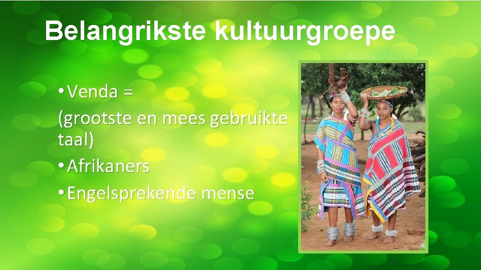 Belangrikste kultuurgroepe • Venda = (grootste en mees gebruikte taal) • Afrikaners • Engelsprekende