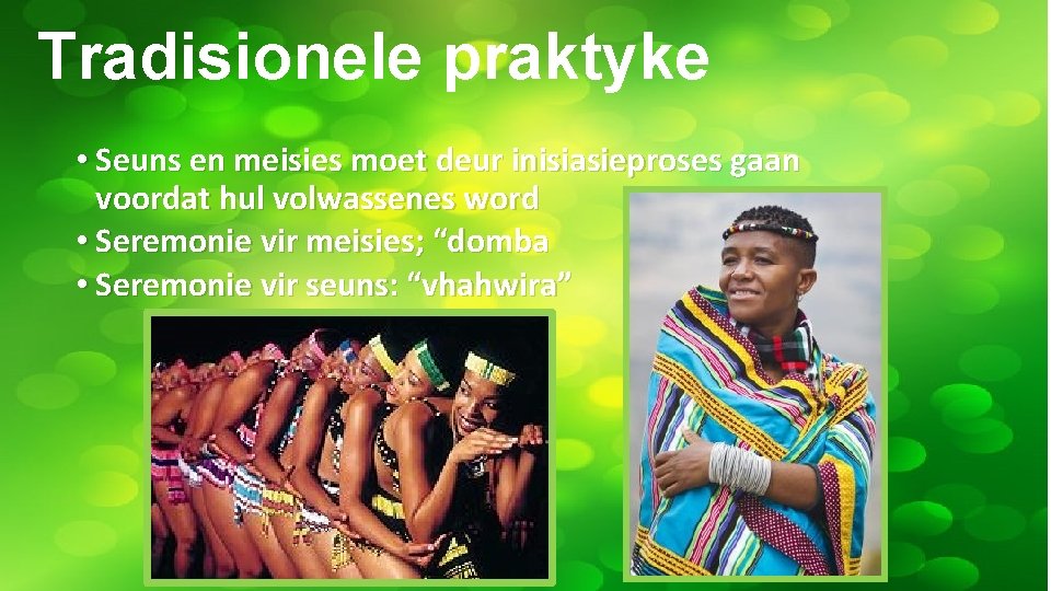 Tradisionele praktyke • Seuns en meisies moet deur inisiasieproses gaan voordat hul volwassenes word