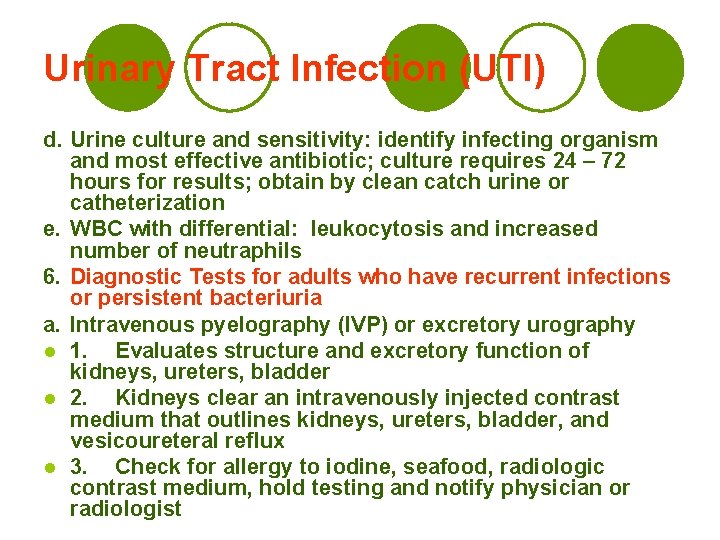 Urinary Tract Infection (UTI) d. Urine culture and sensitivity: identify infecting organism and most