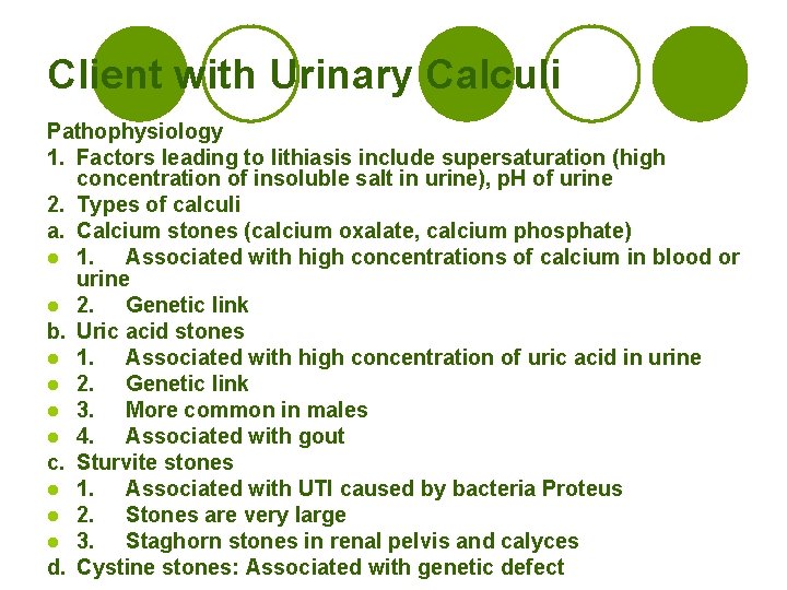 Client with Urinary Calculi Pathophysiology 1. Factors leading to lithiasis include supersaturation (high concentration