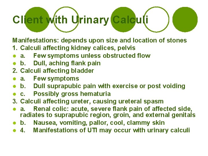 Client with Urinary Calculi Manifestations: depends upon size and location of stones 1. Calculi