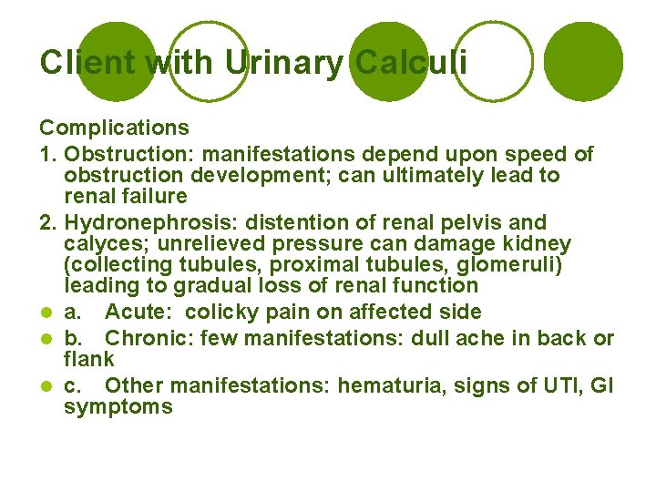 Client with Urinary Calculi Complications 1. Obstruction: manifestations depend upon speed of obstruction development;