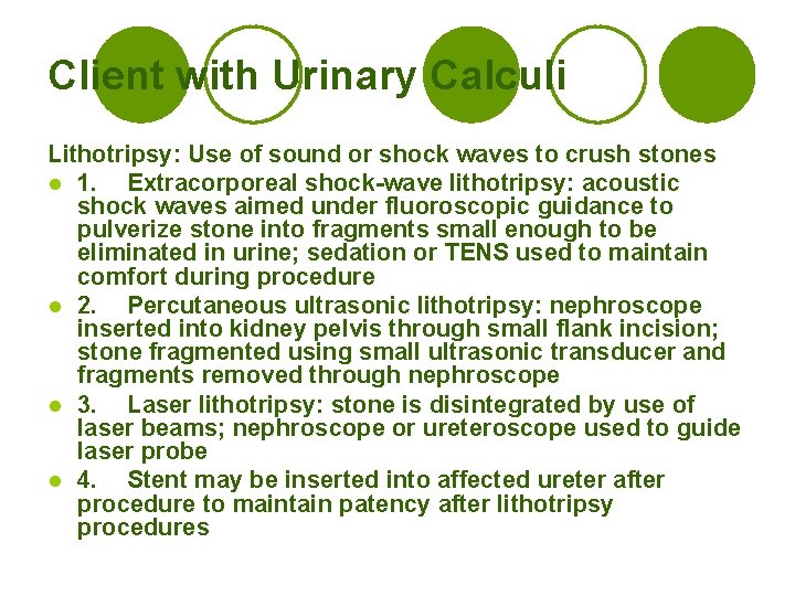 Client with Urinary Calculi Lithotripsy: Use of sound or shock waves to crush stones