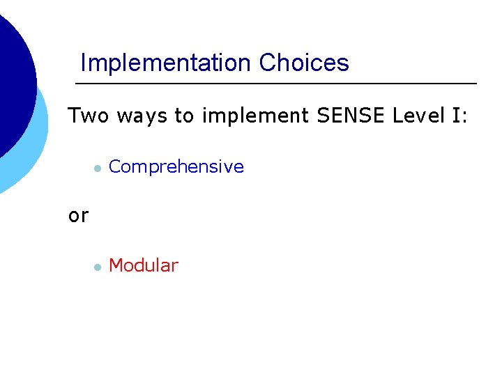 Implementation Choices Two ways to implement SENSE Level I: l Comprehensive l Modular or