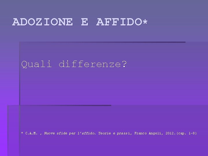 ADOZIONE E AFFIDO* Quali differenze? * C. A. M. , Nuove sfide per l’affido.