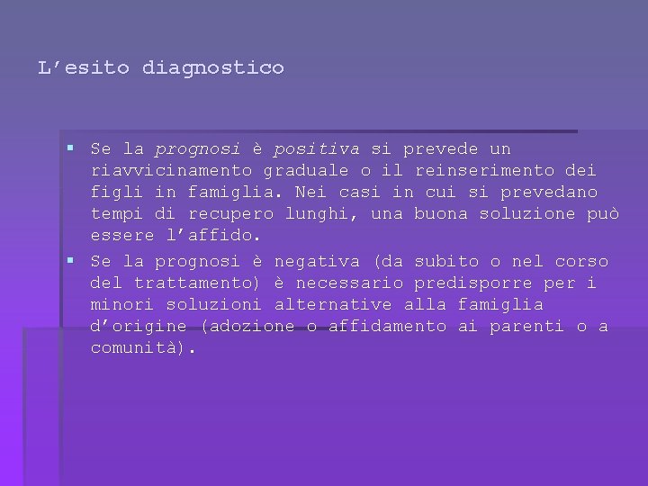 L’esito diagnostico § Se la prognosi è positiva si prevede un riavvicinamento graduale o