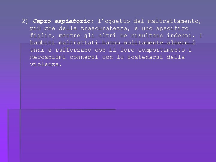 2) Capro espiatorio: l’oggetto del maltrattamento, più che della trascuratezza, è uno specifico figlio,