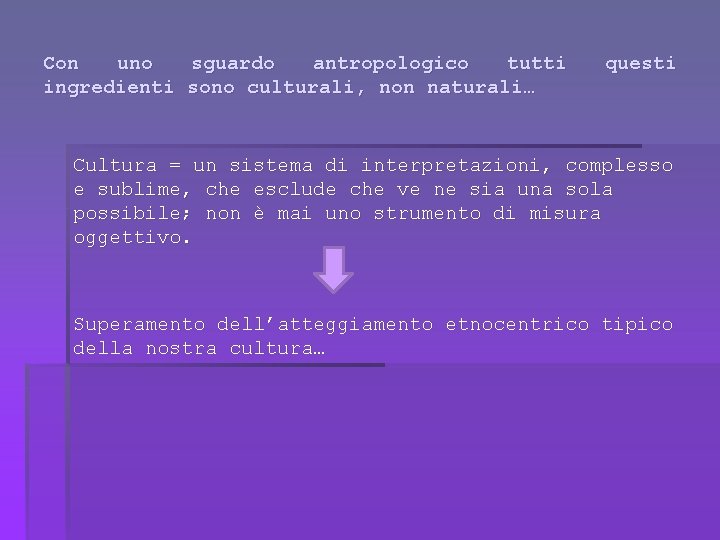 Con uno sguardo antropologico tutti ingredienti sono culturali, non naturali… questi Cultura = un