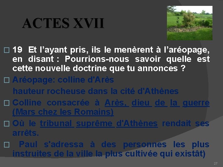 ACTES XVII 19 Et l’ayant pris, ils le menèrent à l’aréopage, en disant :