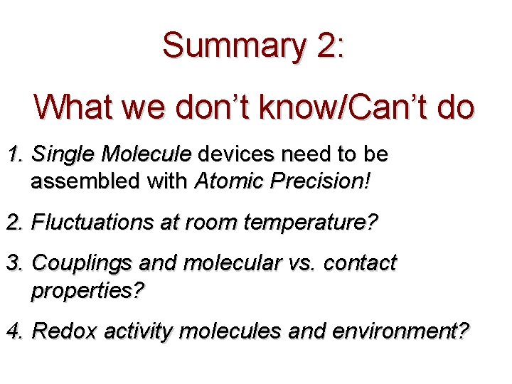 Summary 2: What we don’t know/Can’t do 1. Single Molecule devices need to be
