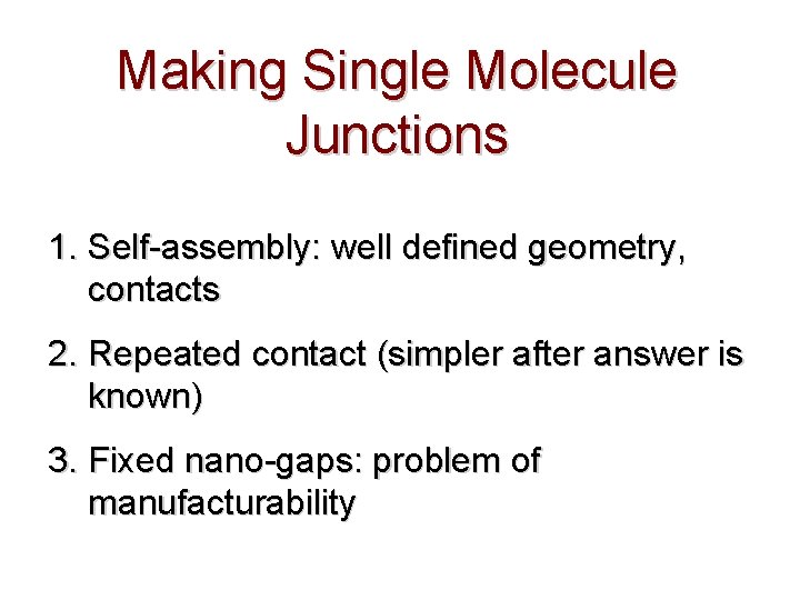 Making Single Molecule Junctions 1. Self-assembly: well defined geometry, contacts 2. Repeated contact (simpler