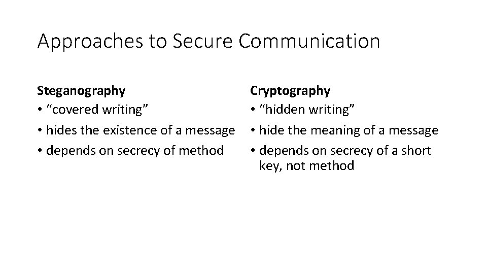 Approaches to Secure Communication Steganography • “covered writing” • hides the existence of a