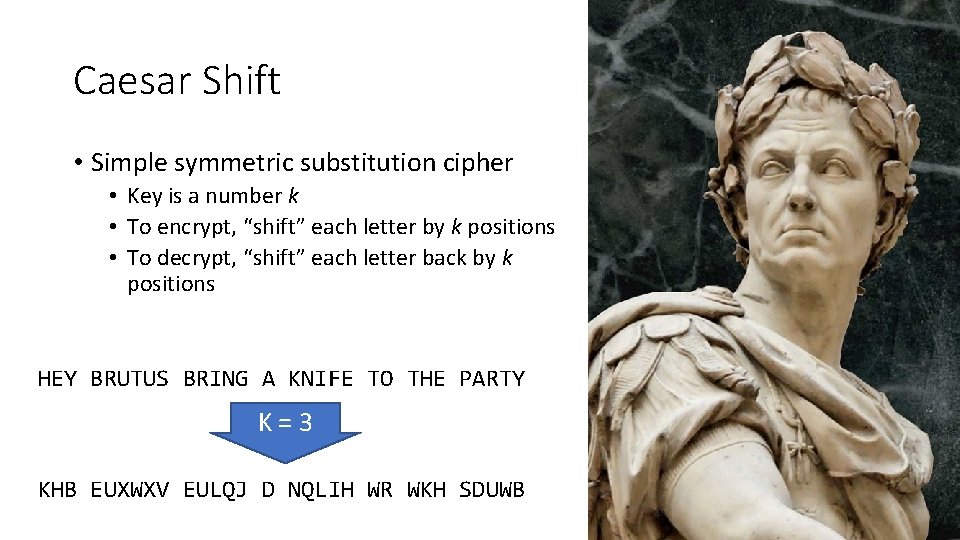 Caesar Shift • Simple symmetric substitution cipher • Key is a number k •