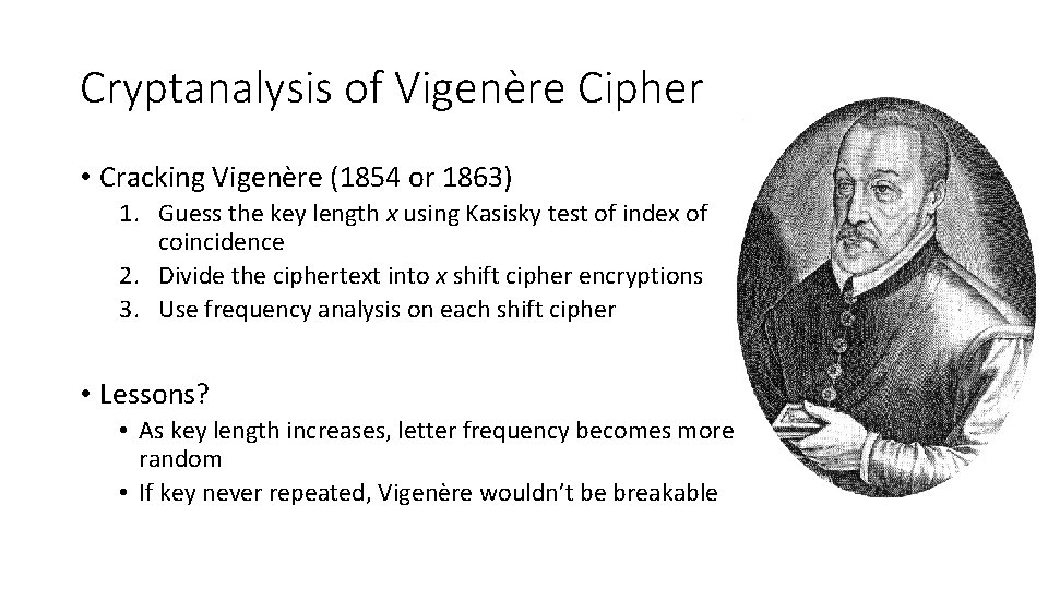 Cryptanalysis of Vigenère Cipher • Cracking Vigenère (1854 or 1863) 1. Guess the key