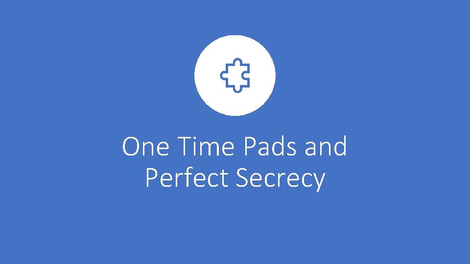 One Time Pads and Perfect Secrecy 