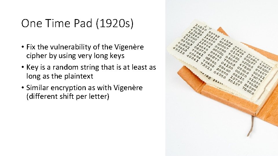 One Time Pad (1920 s) • Fix the vulnerability of the Vigenère cipher by