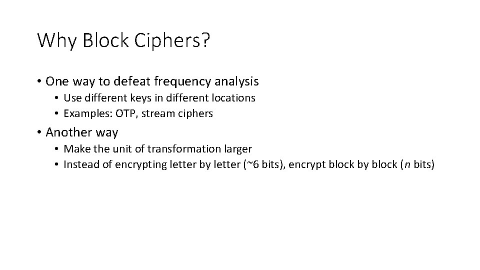 Why Block Ciphers? • One way to defeat frequency analysis • Use different keys