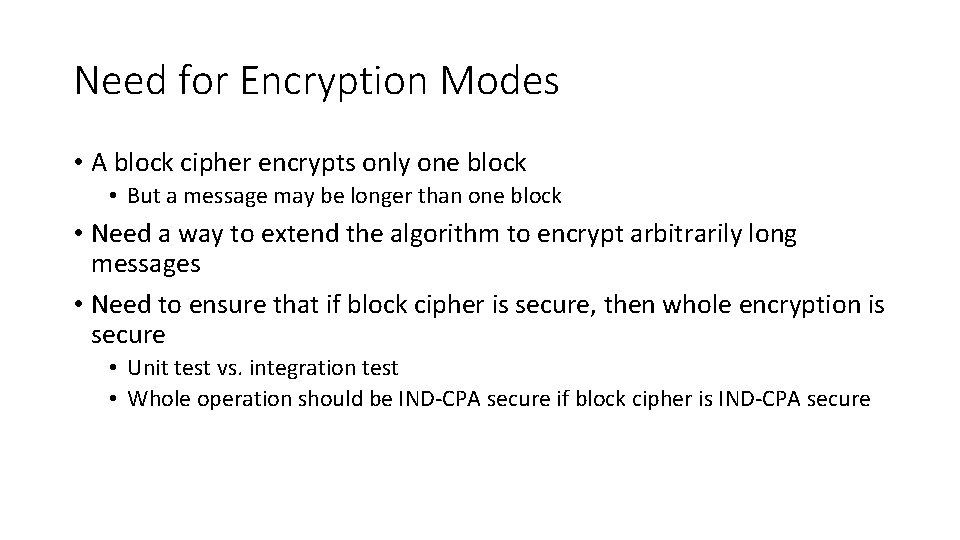 Need for Encryption Modes • A block cipher encrypts only one block • But