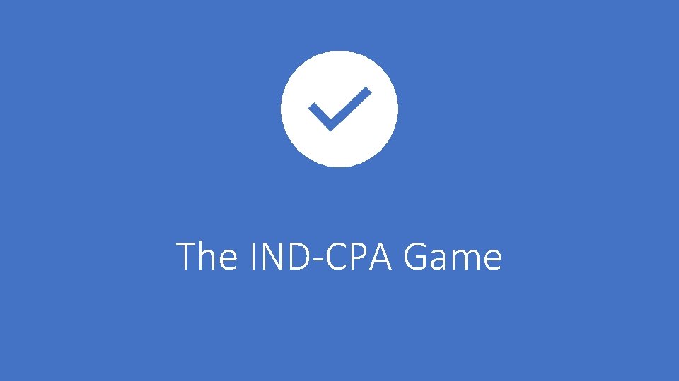 The IND-CPA Game 