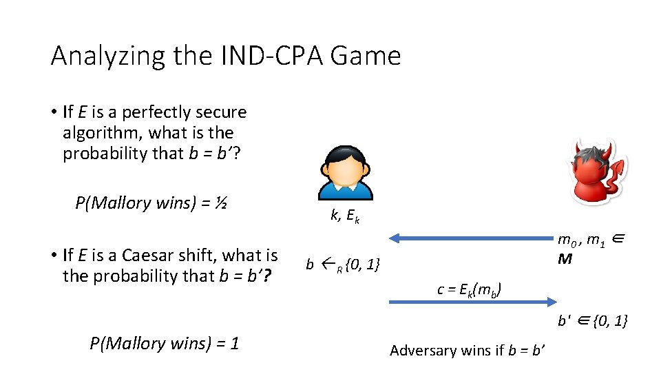 Analyzing the IND-CPA Game • If E is a perfectly secure algorithm, what is