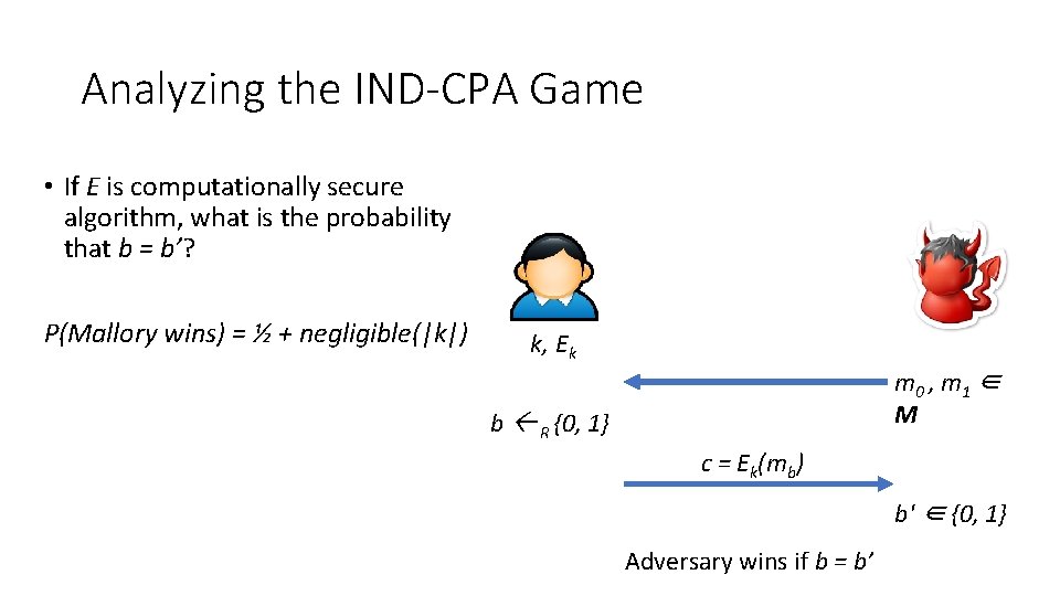 Analyzing the IND-CPA Game • If E is computationally secure algorithm, what is the