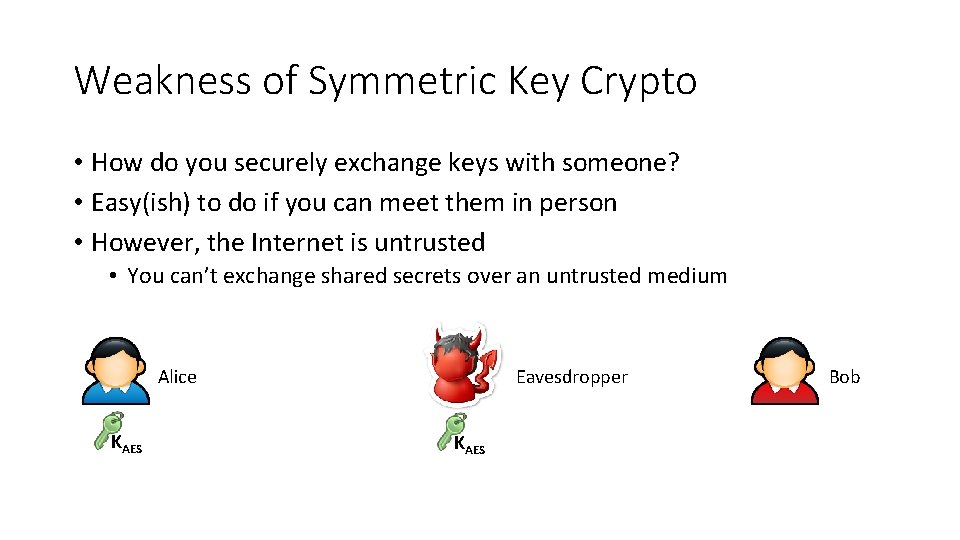 Weakness of Symmetric Key Crypto • How do you securely exchange keys with someone?