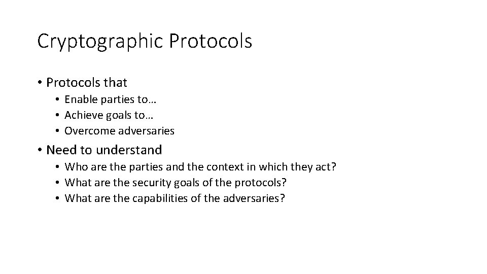 Cryptographic Protocols • Protocols that • Enable parties to… • Achieve goals to… •