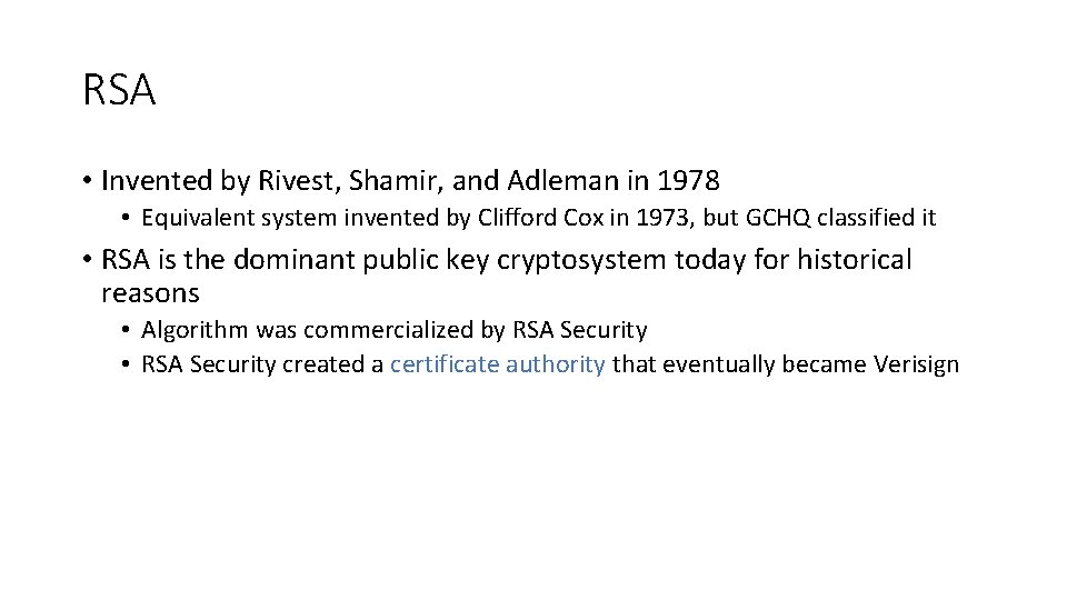 RSA • Invented by Rivest, Shamir, and Adleman in 1978 • Equivalent system invented