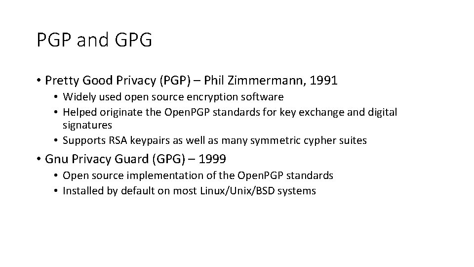 PGP and GPG • Pretty Good Privacy (PGP) – Phil Zimmermann, 1991 • Widely