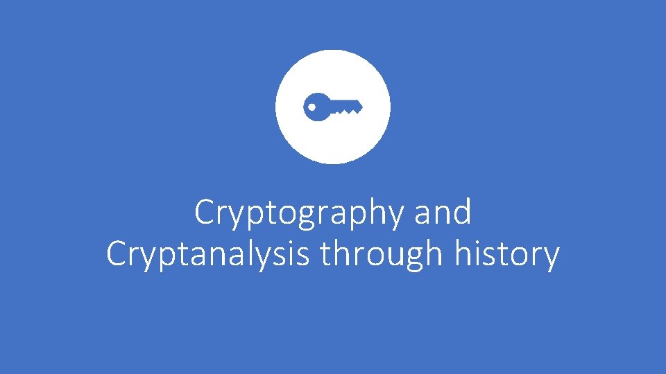 Cryptography and Cryptanalysis through history 