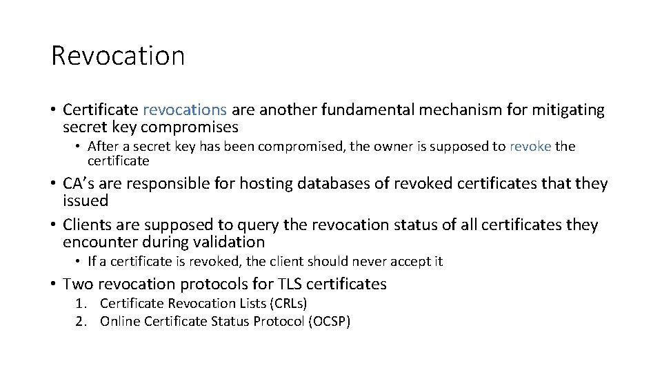 Revocation • Certificate revocations are another fundamental mechanism for mitigating secret key compromises •