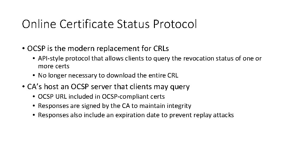 Online Certificate Status Protocol • OCSP is the modern replacement for CRLs • API-style