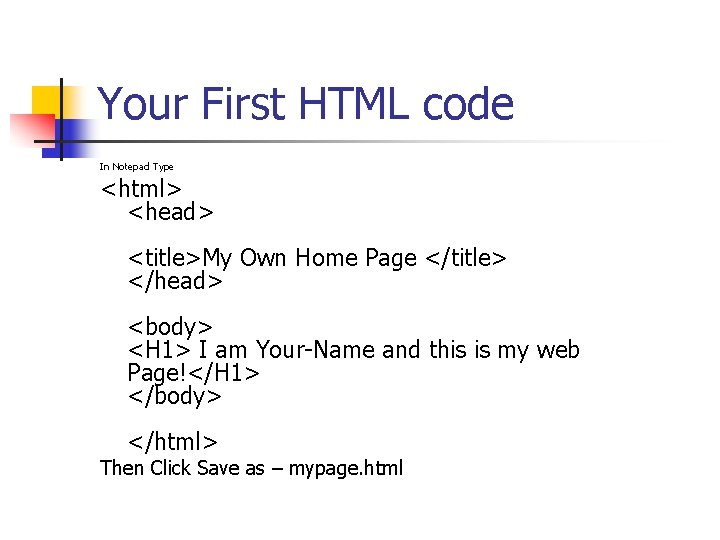 Your First HTML code In Notepad Type <html> <head> <title>My Own Home Page </title> Your First HTML code In Notepad Type <html> <head> <title>My Own Home Page </title>