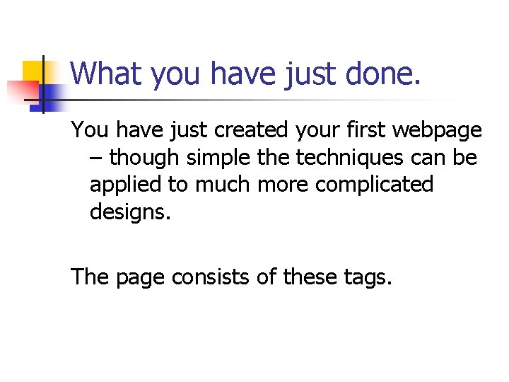 What you have just done. You have just created your first webpage – though What you have just done. You have just created your first webpage – though