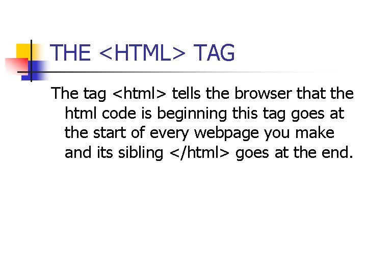 THE <HTML> TAG The tag <html> tells the browser that the html code is THE <HTML> TAG The tag <html> tells the browser that the html code is