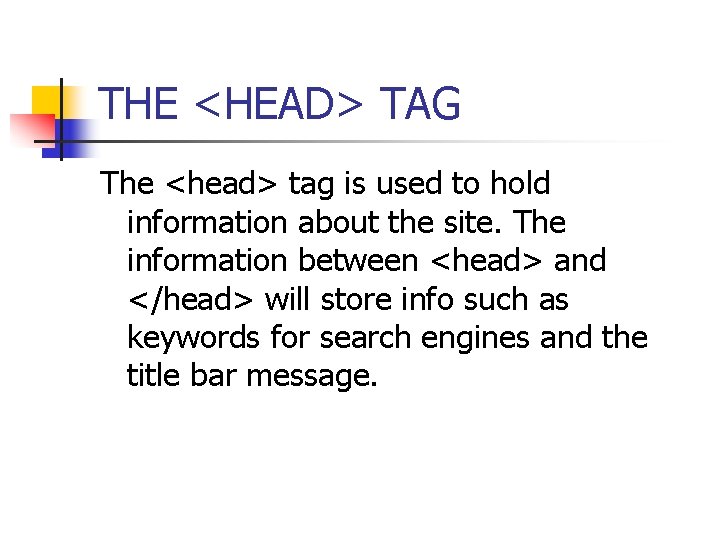 THE <HEAD> TAG The <head> tag is used to hold information about the site. THE <HEAD> TAG The <head> tag is used to hold information about the site.