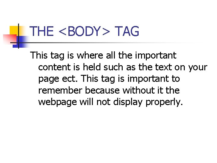 THE <BODY> TAG This tag is where all the important content is held such THE <BODY> TAG This tag is where all the important content is held such