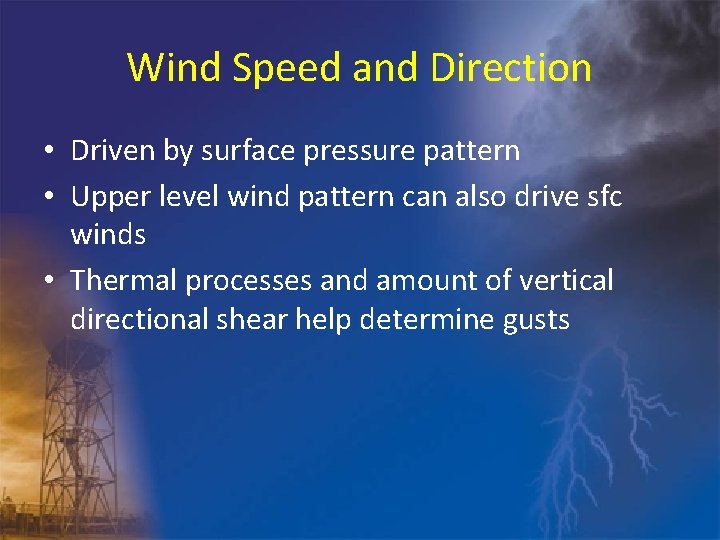 Wind Speed and Direction • Driven by surface pressure pattern • Upper level wind