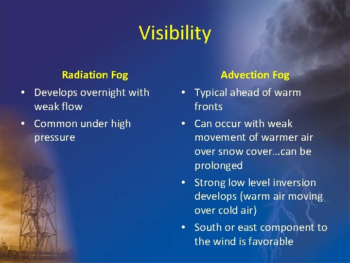 Visibility Radiation Fog • Develops overnight with weak flow • Common under high pressure