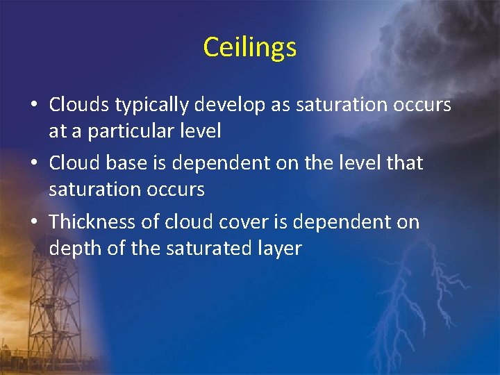 Ceilings • Clouds typically develop as saturation occurs at a particular level • Cloud